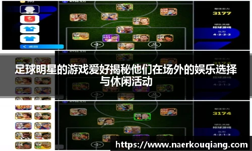 足球明星的游戏爱好揭秘他们在场外的娱乐选择与休闲活动
